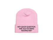 Hey Quick Question. Are You Fucking Kidding Me? - Embroidered Winter Beanie