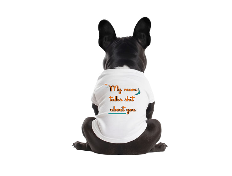 My Mom Talks Shit About You - Dog Shirt