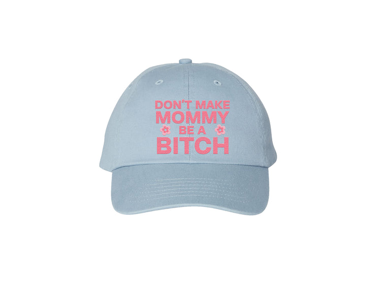 Don't Make Mommy Be A Bitch - Embroidered Dad Hat