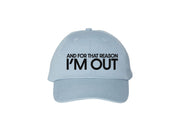 And For That Reason I'm Out - Embroidered Dad Hat 