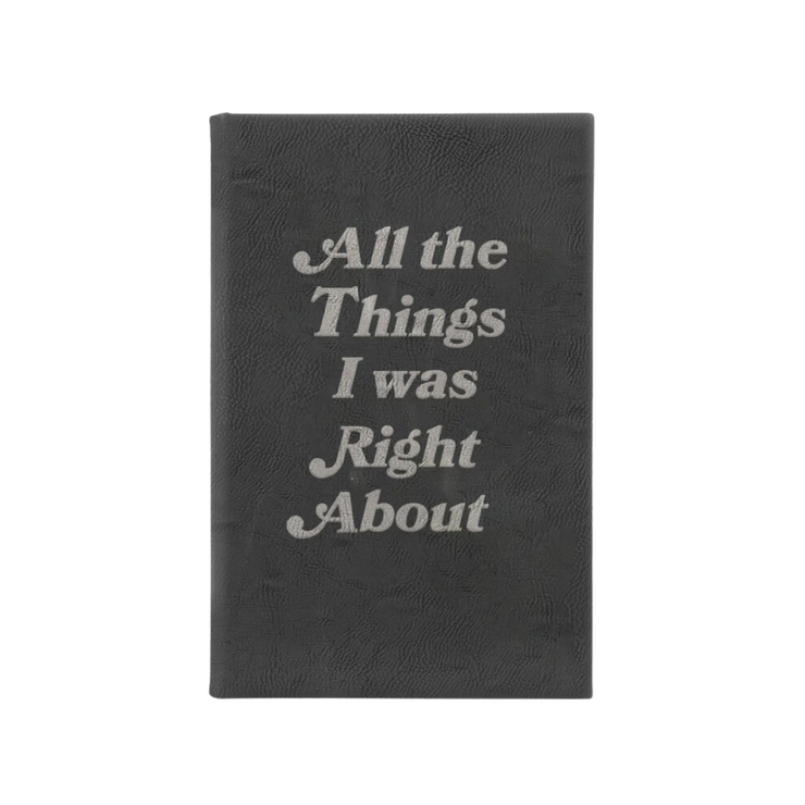 “All the Things I was Right About” Journal