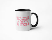 Don't Make Mommy Be A Bitch - Coffee Mug