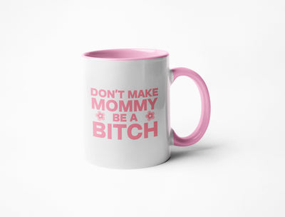 Don't Make Mommy Be A Bitch - Coffee Mug