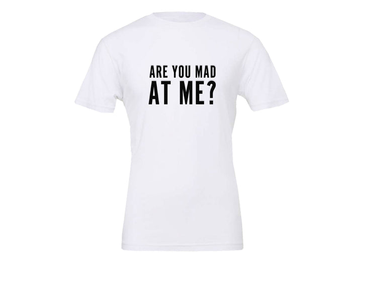 Are You Mad At Me? - T-Shirt