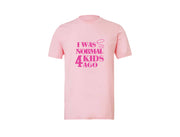 I Was Normal 2 Kids Ago - CUSTOM - Pink T-Shirt