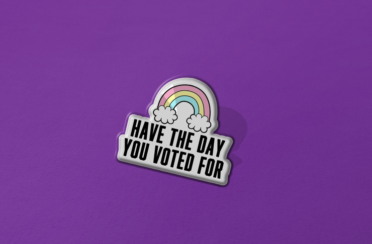 Have The Day You Voted For Magnet