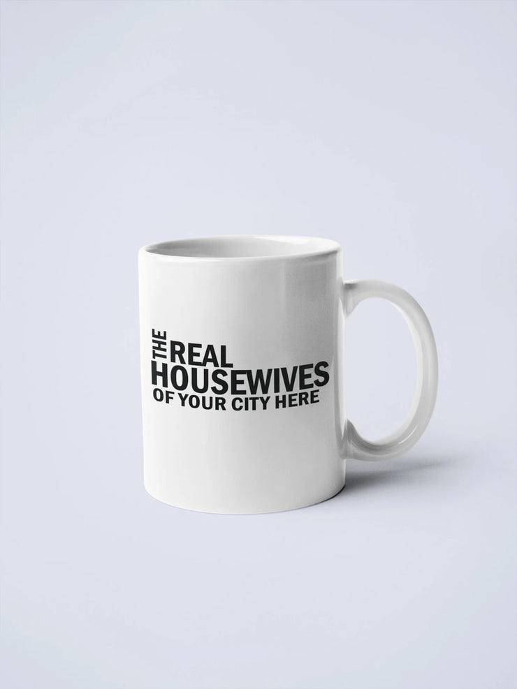 Real Housewives of YOUR CUSTOM CITY Coffee Mug