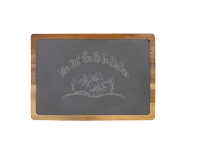 You Put the Ho in Hostess - 13 X 9 Acacia Wood/Slate Serving Board