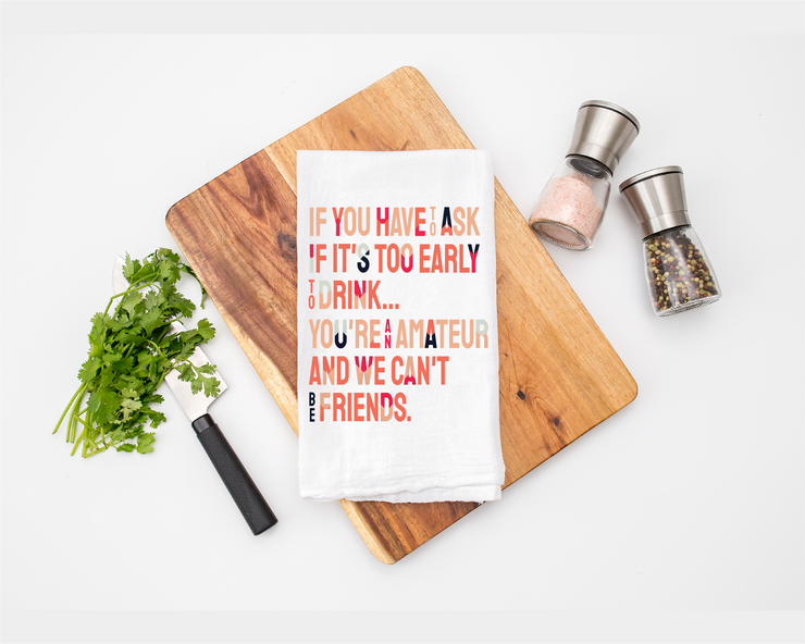 You're An Amateur We Can't Be Friends Tea Towel - Flour Sack Cotton Kitchen Towel