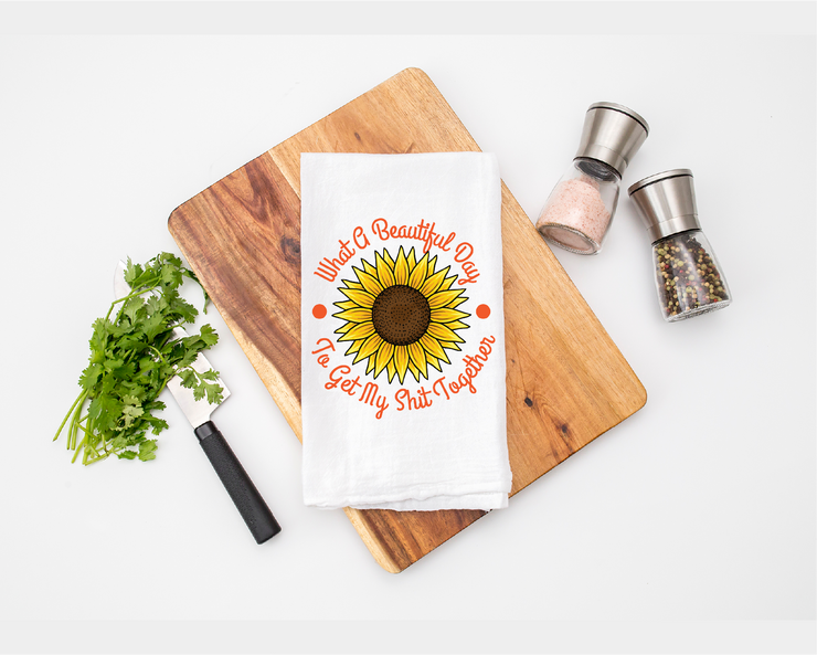 What A Beautiful Day To Get My Shit Together Tea Towel - Flour Sack Cotton Kitchen Towel