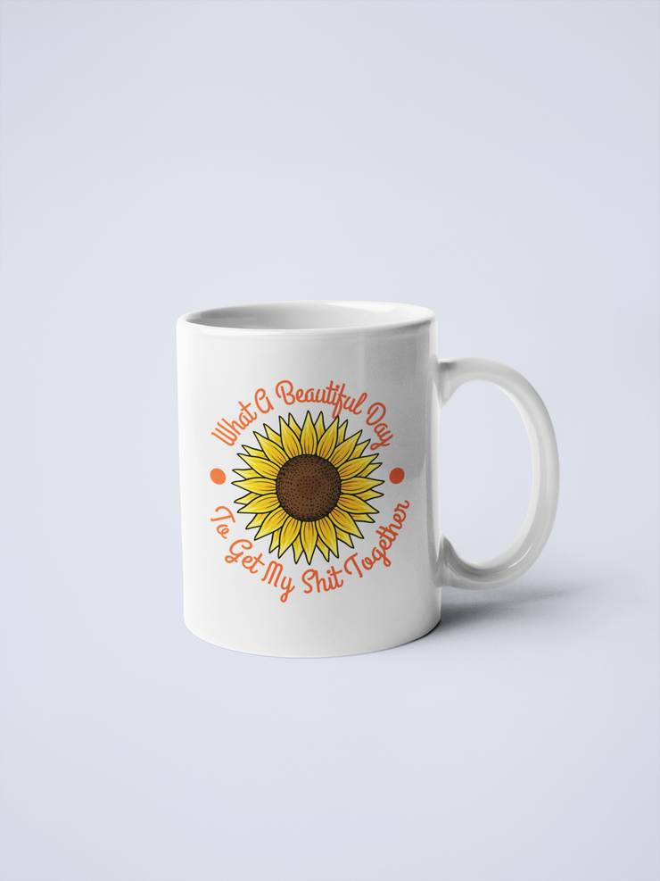 What A Beautiful Day To Get My Shit Together Ceramic Coffee Mug