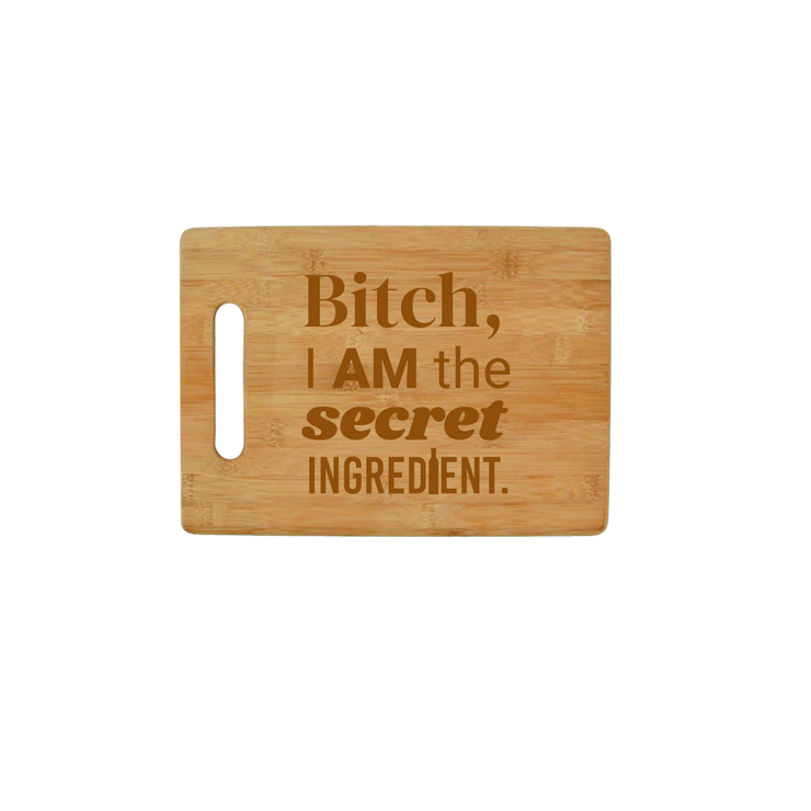 Bitch I Am The Secret Ingredient - Bamboo Cutting Board