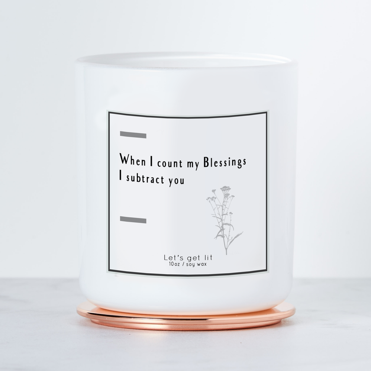 When I Count My Blessings I Subtract You - Luxe Scented Soy Candle - Cactus Flower & Jade