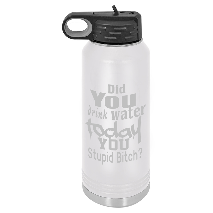 Did You Drink Water Today You Stupid Bitch? 32oz Water Bottle - Polar Camel