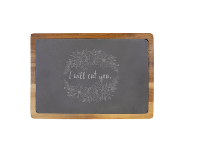 I Will Cut You -  13 X 9 Acacia Wood/Slate Serving Board