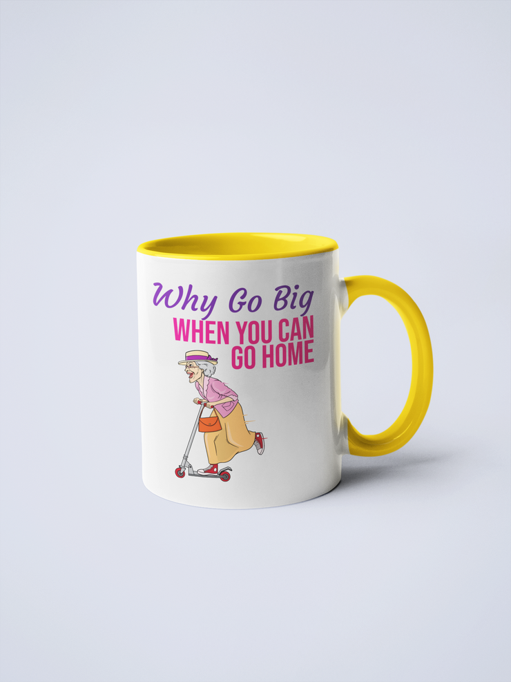 Why Go Big When You Can Go Home Ceramic Coffee Mug