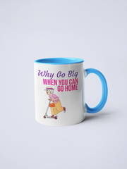 Why Go Big When You Can Go Home Ceramic Coffee Mug