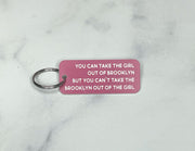 You Can Take the Girl Out of Brooklyn But You Can't Take Brooklyn Out of the Girl - Acrylic Key Tag
