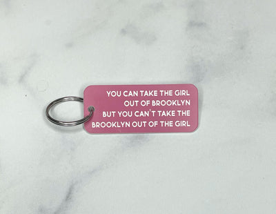 You Can Take the Girl Out of Brooklyn But You Can't Take Brooklyn Out of the Girl - Acrylic Key Tag