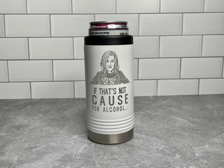 Moira Rose - If That's Not Cause For Alcohol  - Schitt's Creek White 12 oz. Stainless Steel Polar Camel Slim Beverage Can Holder