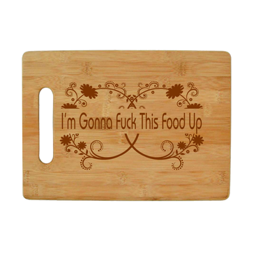 I'm Gonna Fuck this Food Up - Bamboo Cutting Board