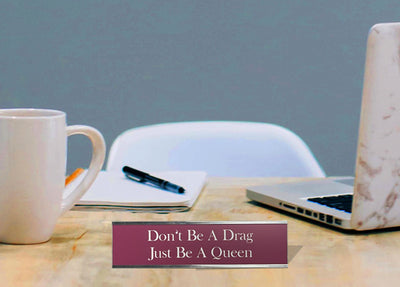 Don't Be a Drag Just Be a Queen - Office Desk Plate