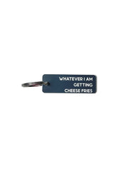 Whatever I Am Getting Cheese Fries - Acrylic Key Tag