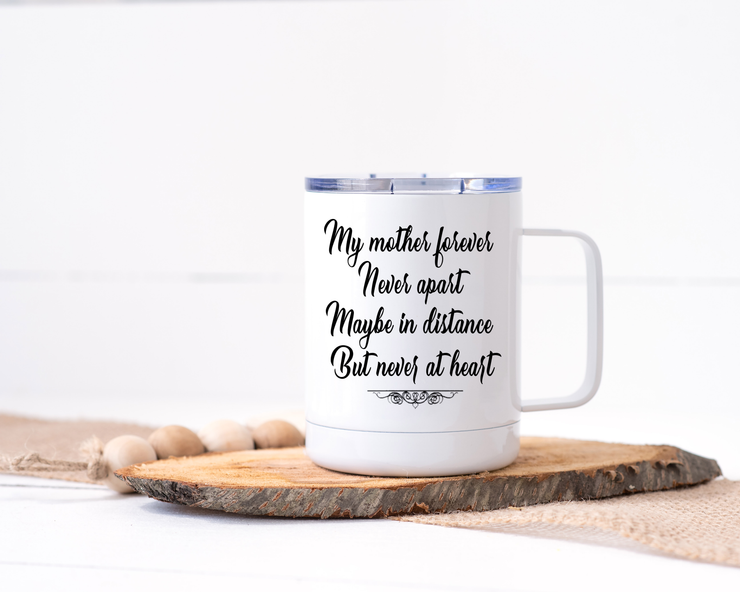 My Mother Forever, Never Apart, Maybe in Distance, But Never at Heart - Stainless Steel Travel Mug