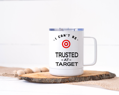I Can't Be Trusted at Target - Stainless Steel Travel Mug