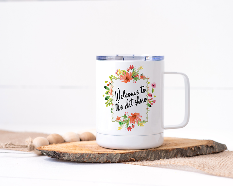 Welcome to the Shit Show Stainless Steel Travel Mug - Floral Delicate and Fancy