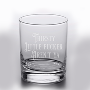 Thirsty Little Fucker Aren't Ya - 10oz Straight-Up Rocks Glass