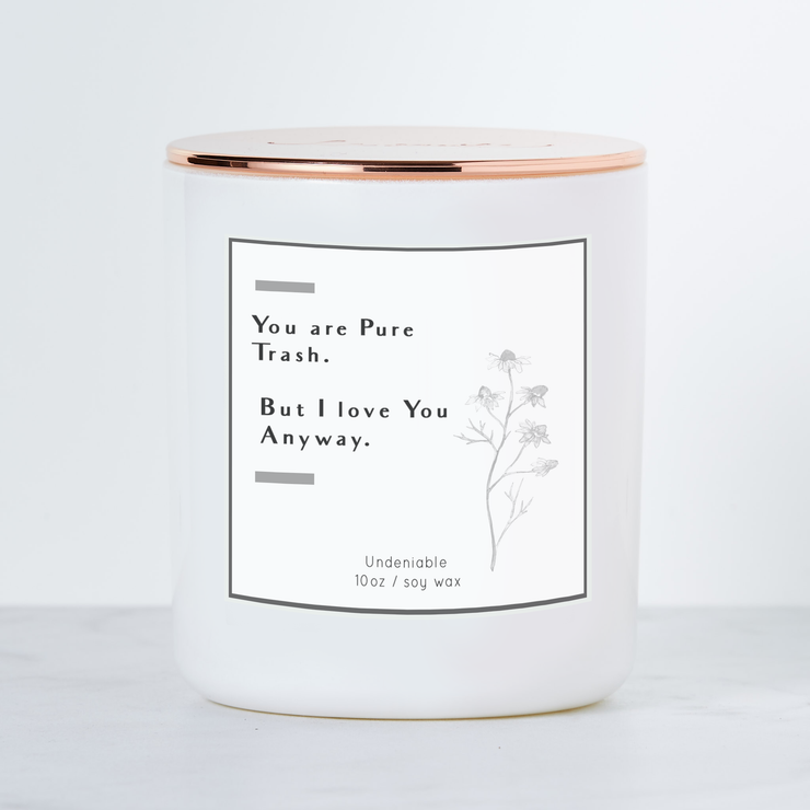 You Are Pure Trash - But I Love You Anyway - Luxe Scented Soy Candle - Fresh Linen