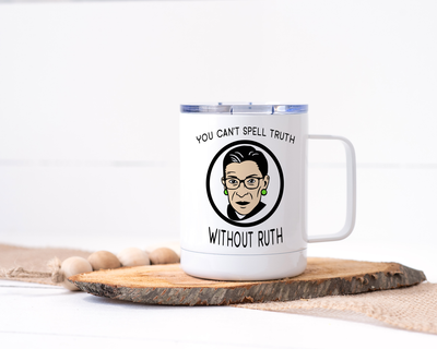 You Can't Spell Truth Without Ruth - Ruth Bader Ginsberg Stainless Steel Travel Mug