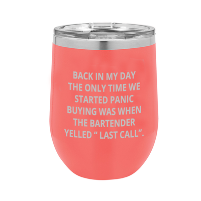 Back in My Day, the Only Time We Started Panic Buying Was When the Bartender Yelled "Last Call" - Polar Camel Wine Tumbler with Lid