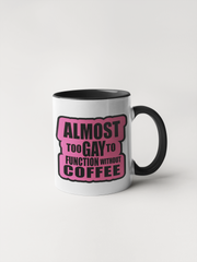 Almost Too Gay to Function Without Coffee - Mug