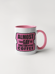 Almost Too Gay to Function Without Coffee - Mug