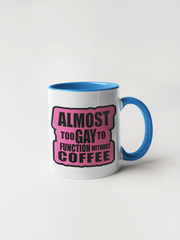 Almost Too Gay to Function Without Coffee - Mug