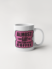 Almost Too Gay to Function Without Coffee - Mug