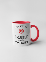 I Can't Be Trusted at Target - Coffee Mug
