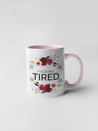 Fucking Tired Coffee Mug - Floral Fancy and Delicate