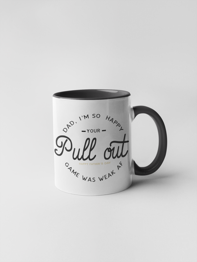 Dad, I'm So Happy Your Pull-out Game was Weak AF - Coffee Mug Adult Humor