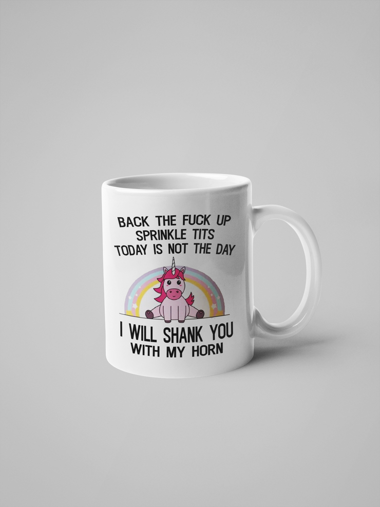 Back the Fuck Up Sprinkle Tits, I Will Shank You with My Horn - Unicorn Coffee Mug