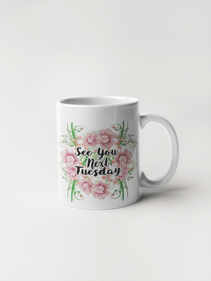 See You Next Tuesday - Floral Delicate and Fancy Coffee Mug