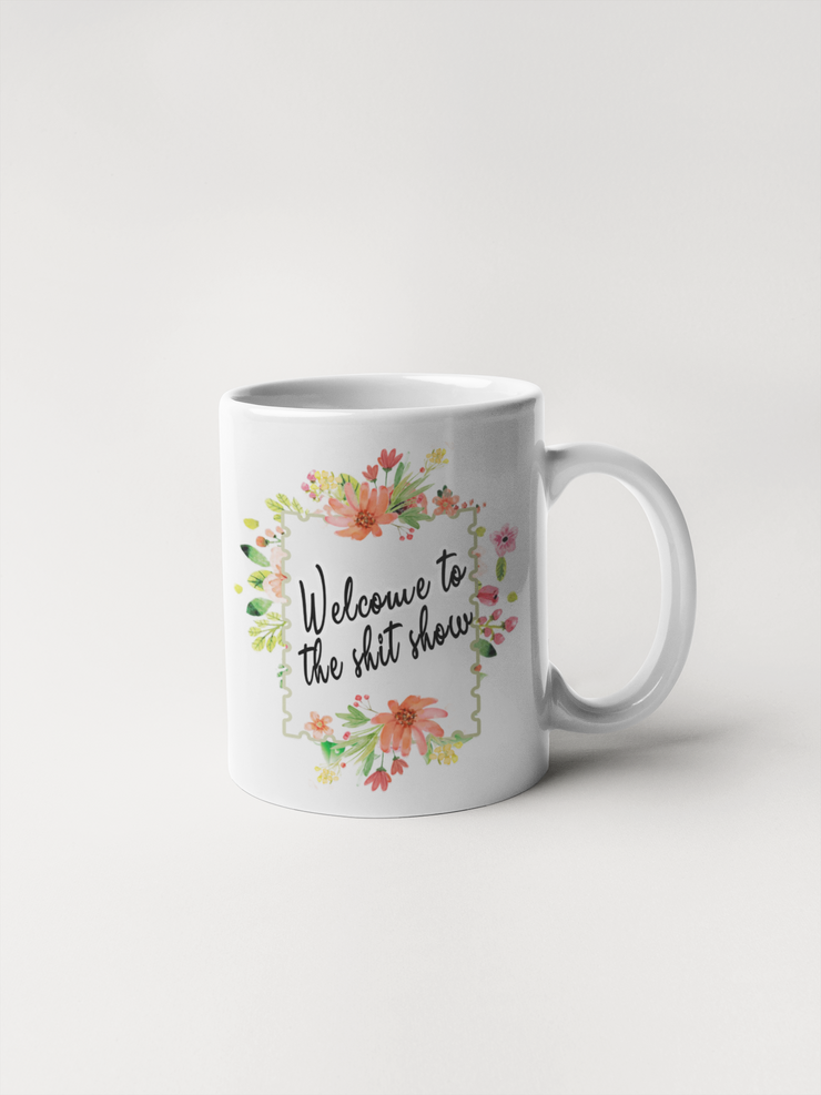 Welcome To The Shit Show Coffee Mug - Floral Fancy and Delicate