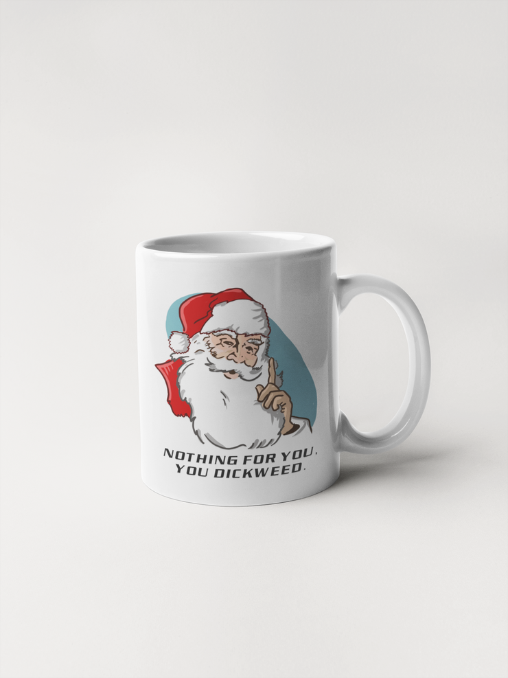 Nothing For You, You Dickweed - Santa Mug