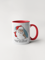 Nothing For You, You Dickweed - Santa Mug
