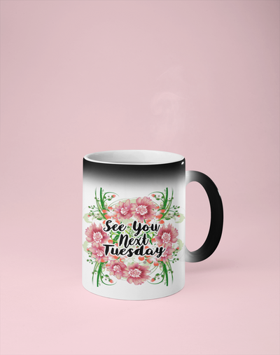 See You Next Tuesday - Floral Color Changing Mug - Reveals Secret Message w/ Hot Water