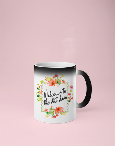 Welcome to the Shit Show - Color Changing Mug - Reveals Secret Message w/ Hot Water
