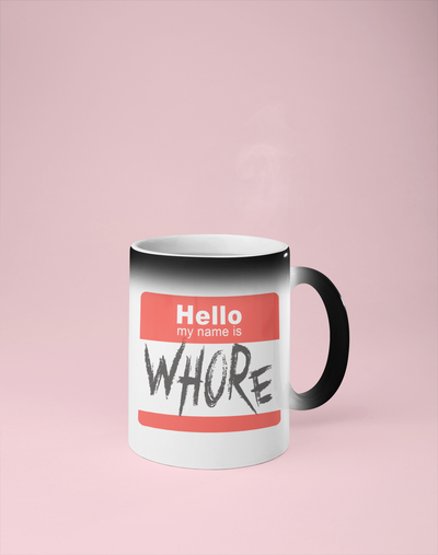 Hello My Name is Whore Color Changing Mug - Reveals Secret Message w/ Hot Water