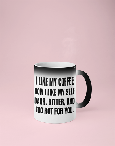 I Like My Coffee How I Like Myself: Dark, Bitter, and Too Hot For You - Color Changing Mug - Reveals Secret Message w/ Hot Water